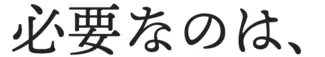 必要なのは、