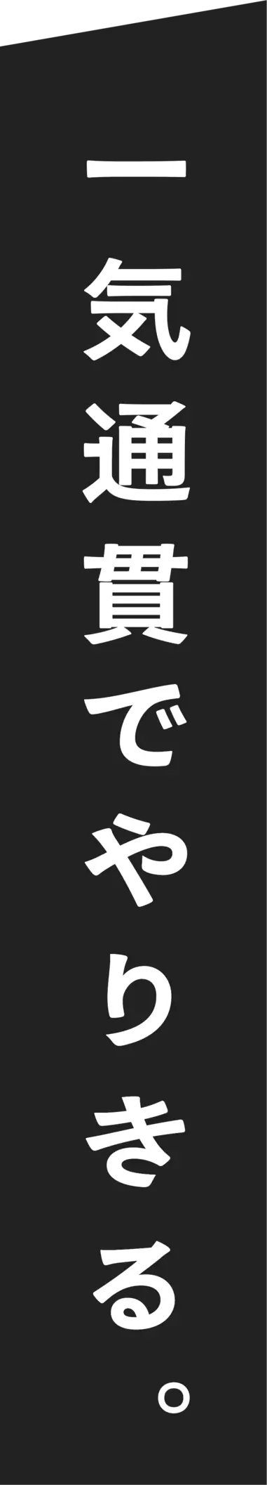 一気通貫でやりきる。